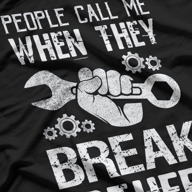 Mechanic: People Call Me When They Break Stuff T-Shirt