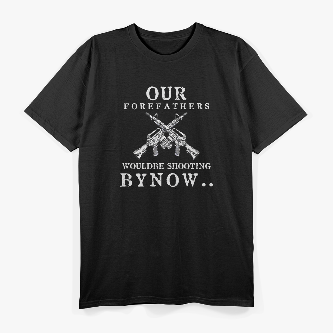 Our Forefathers Would Be Shooting – Freedom 2nd Amendment USA T-Shirt