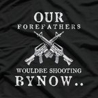 Our Forefathers Would Be Shooting – Freedom 2nd Amendment USA T-Shirt