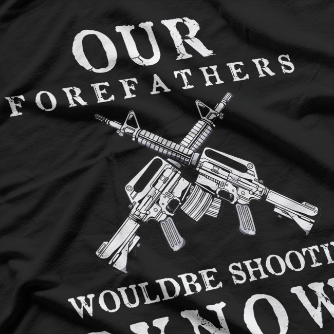 Our Forefathers Would Be Shooting – Freedom 2nd Amendment USA T-Shirt
