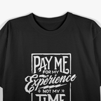 Pay Me for My Experience, Not Just My Time – Funny Work Quote T-Shirt