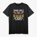 Tough Girls Fix Cars – Women Mechanics T-Shirt
