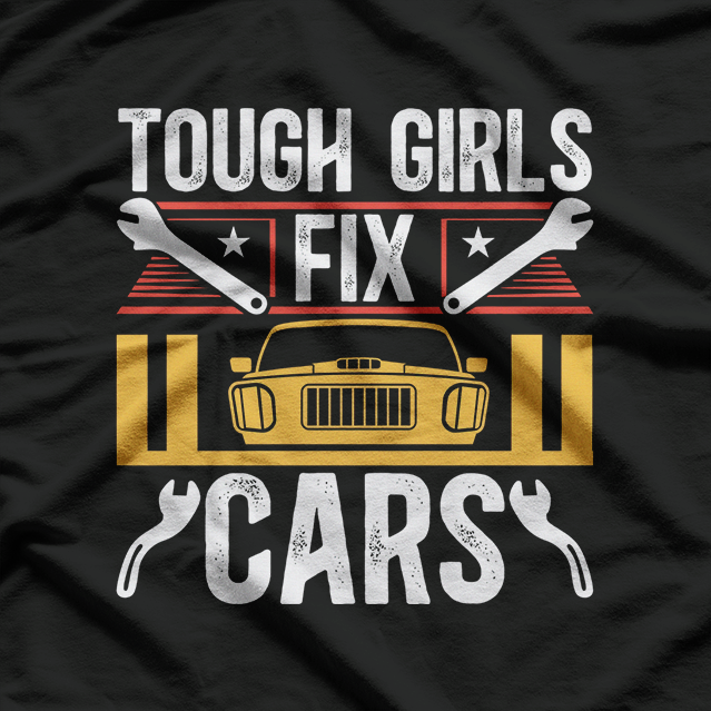 Tough Girls Fix Cars – Women Mechanics T-Shirt