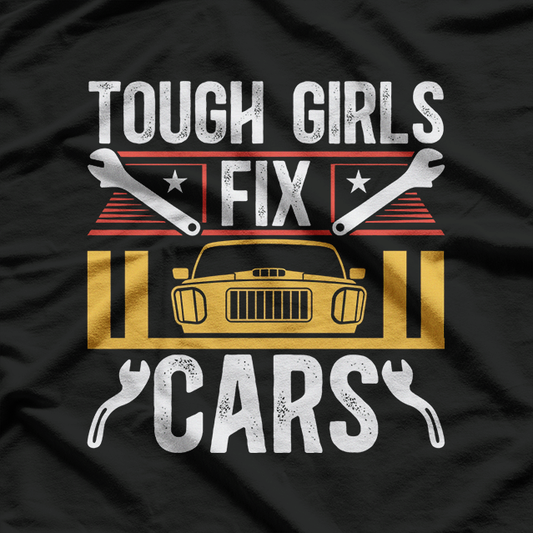 Tough Girls Fix Cars – Women Mechanics T-Shirt