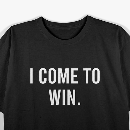 I Come to Win: Unstoppable Determination T-Shirt