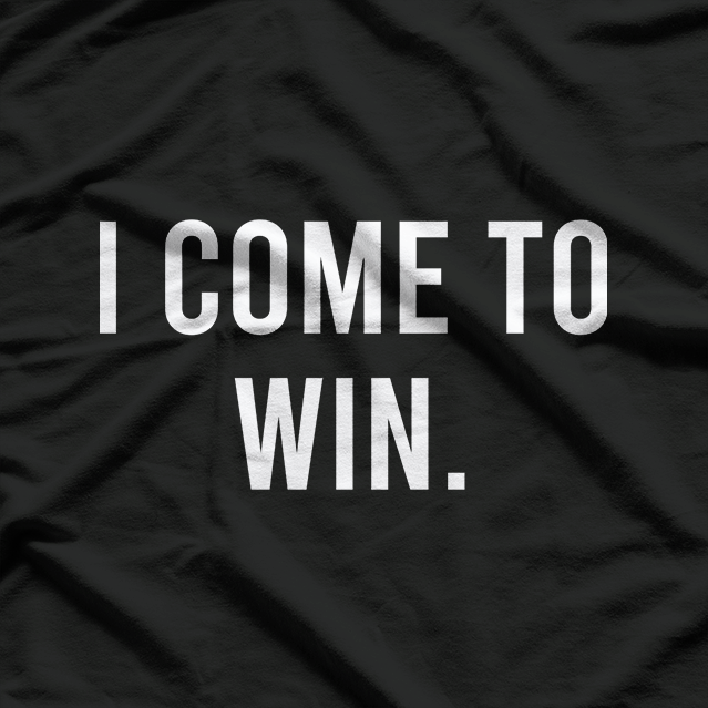 I Come to Win: Unstoppable Determination T-Shirt