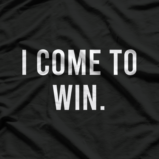 I Come to Win: Unstoppable Determination T-Shirt