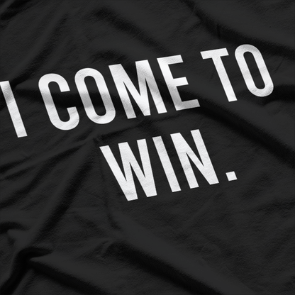 I Come to Win: Unstoppable Determination T-Shirt