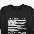Try That in a Small Town – Country Music Freedom Patriotic USA T-Shirt