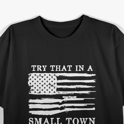 Try That in a Small Town – Country Music Freedom Patriotic USA T-Shirt