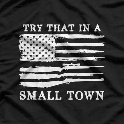 Try That in a Small Town – Country Music Freedom Patriotic USA T-Shirt