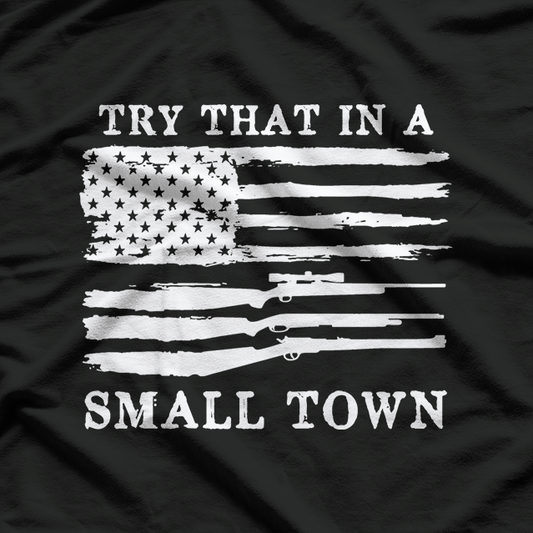 Try That in a Small Town – Country Music Freedom Patriotic USA T-Shirt