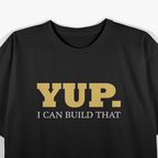 Yup. I Can Build That: Skilled Hands, Big Ideas T-Shirt