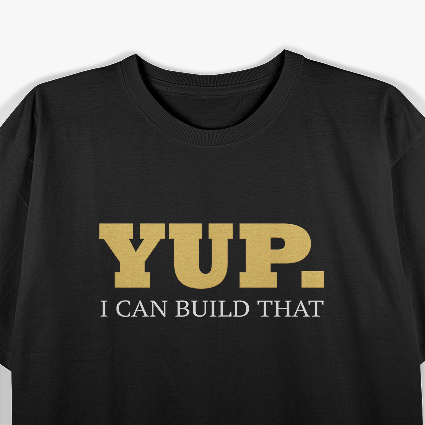 Yup. I Can Build That: Skilled Hands, Big Ideas T-Shirt