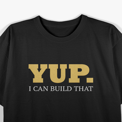 Yup. I Can Build That: Skilled Hands, Big Ideas T-Shirt