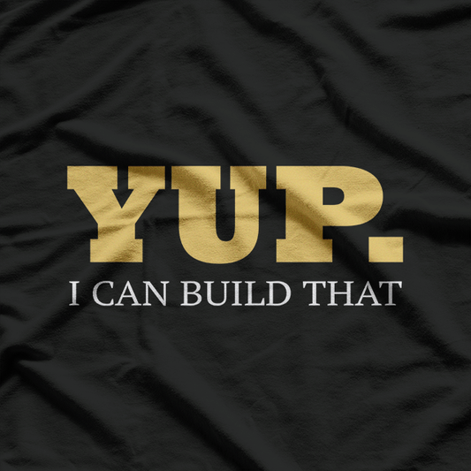 Yup. I Can Build That: Skilled Hands, Big Ideas T-Shirt