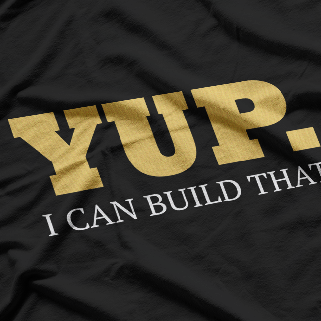 Yup. I Can Build That: Skilled Hands, Big Ideas T-Shirt