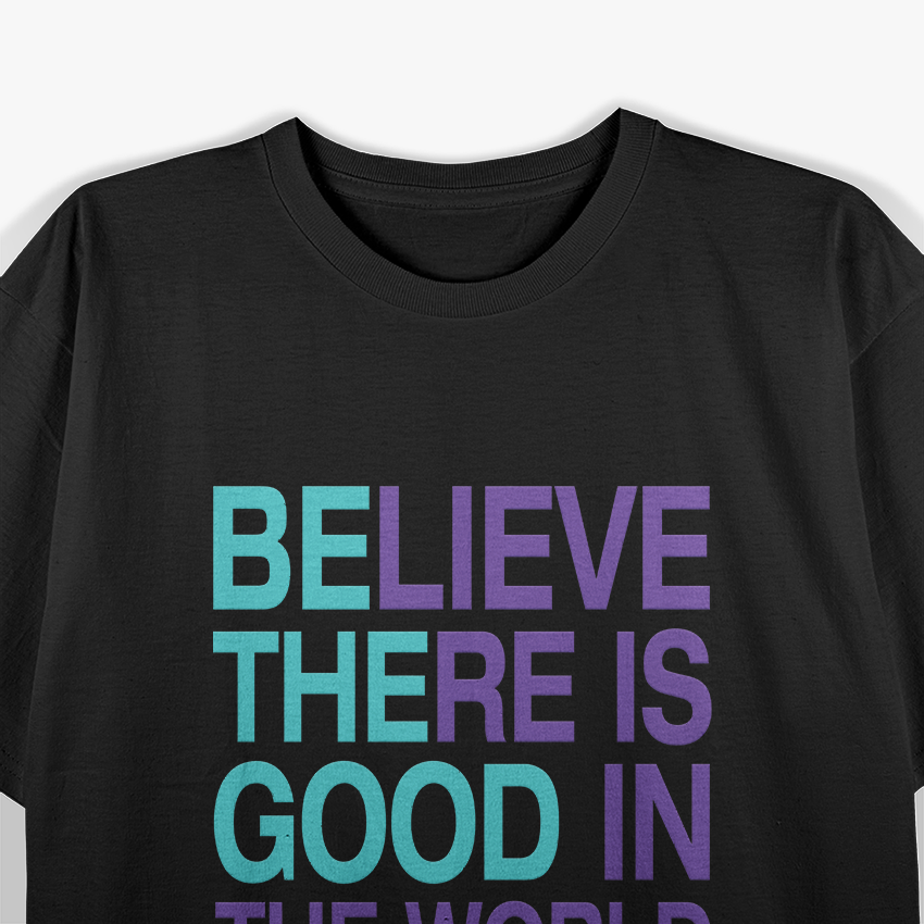 Be The Good - Believe There's Still Good in the World T-Shirt