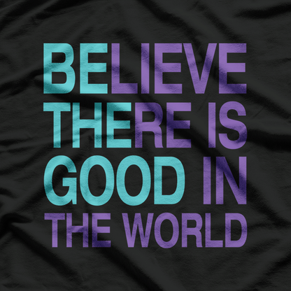 Be The Good - Believe There's Still Good in the World T-Shirt