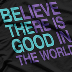 Be The Good - Believe There's Still Good in the World T-Shirt