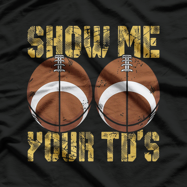 Show Me Your TDs Funny Fantasy Football League Humor T-Shirt