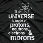 The Universe Is Made of Protons, Neutrons, Electrons & Morons – Science T-Shirt