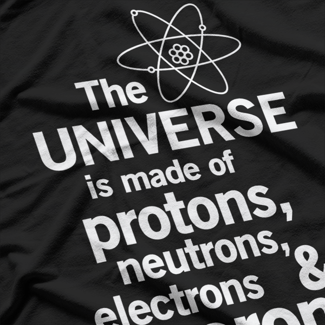 The Universe Is Made of Protons, Neutrons, Electrons & Morons – Science T-Shirt