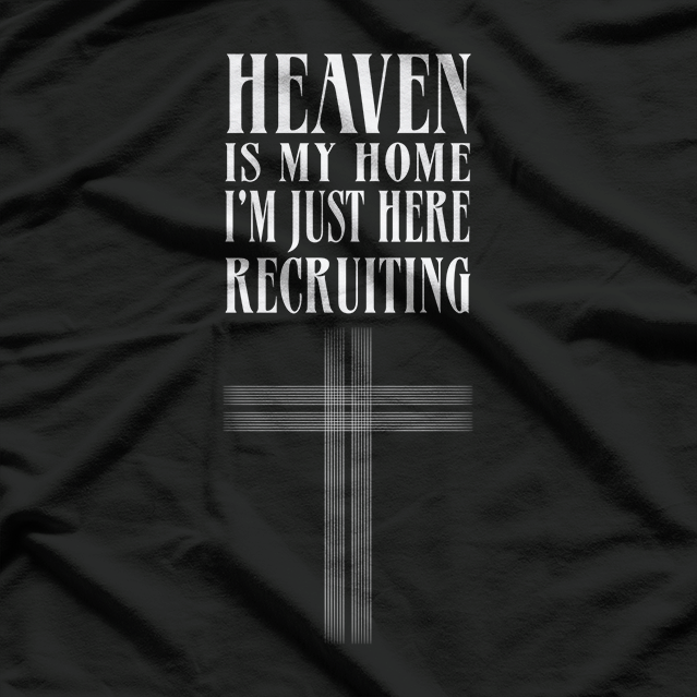 Heaven Is My Home, I’m Just Here Recruiting – Jesus Christian T-Shirt