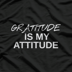 Gratitude Is My Attitude Positive Motivational Message Gift T-Shirt