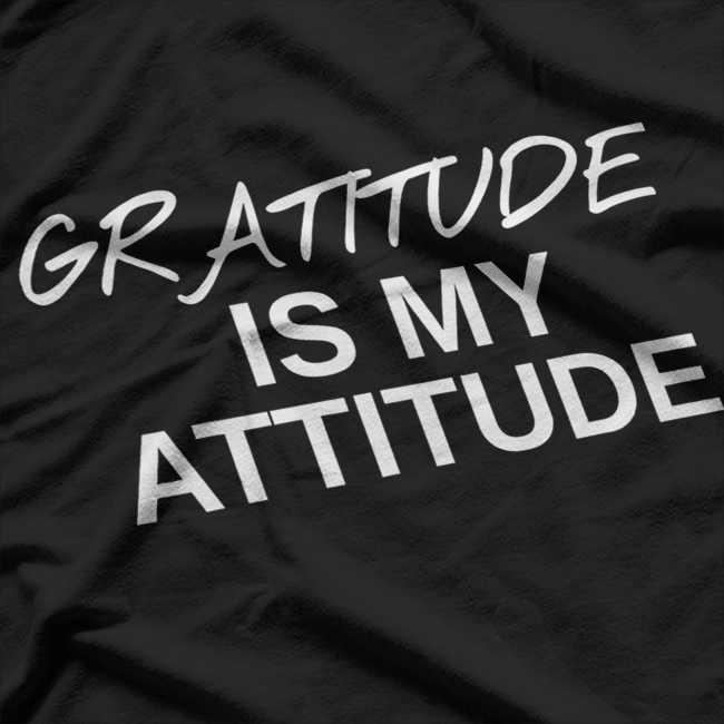 Gratitude Is My Attitude Positive Motivational Message Gift T-Shirt