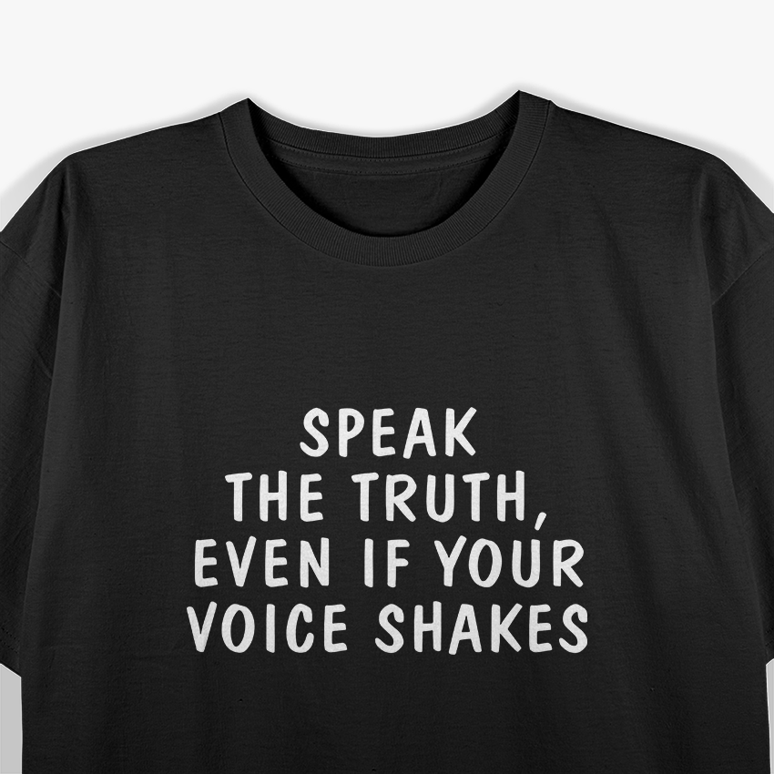Speak the Truth, Even If Your Voice Shakes T-Shirt