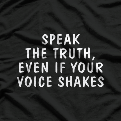 Speak the Truth, Even If Your Voice Shakes T-Shirt
