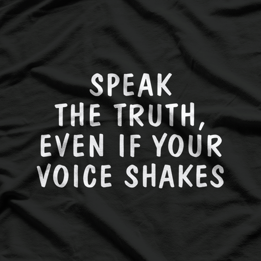 Speak the Truth, Even If Your Voice Shakes T-Shirt