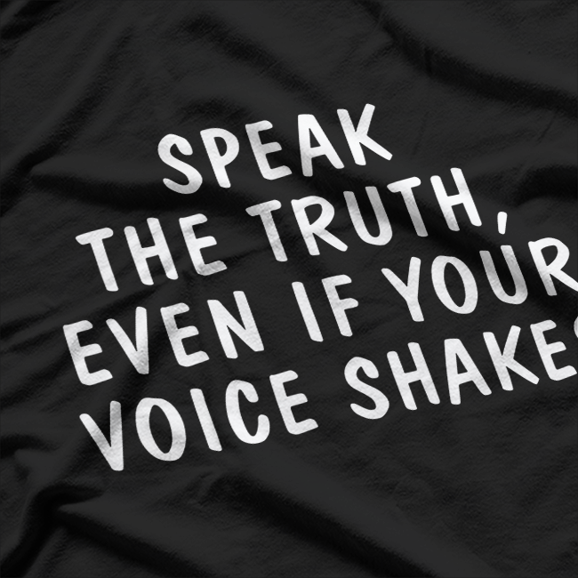 Speak the Truth, Even If Your Voice Shakes T-Shirt