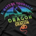 Always Be Yourself… Unless You Can Be a Dragon T-Shirt