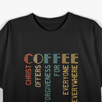 COFFEE - Christ Offers Forgiveness for Everyone Everywhere Faith T-Shirt
