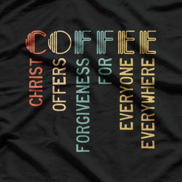 COFFEE - Christ Offers Forgiveness for Everyone Everywhere Faith T-Shirt