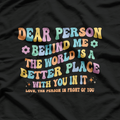 Dear Person Behind Me The World Is A Better Place Kindness Love T-Shirt