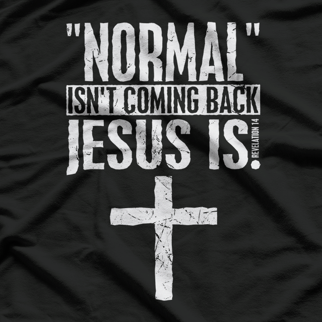 Normal Isn’t Coming Back, Jesus Is: Faith & Hope T-Shirt