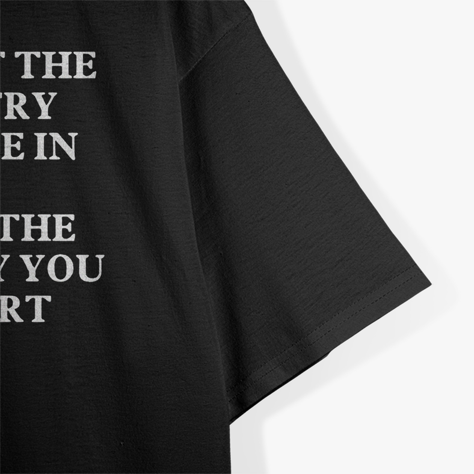Support the Country You Live In or Live in the Country You Support – Patriotic Funny Saying T-Shirt