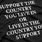 Support the Country You Live In or Live in the Country You Support – Patriotic Funny Saying T-Shirt