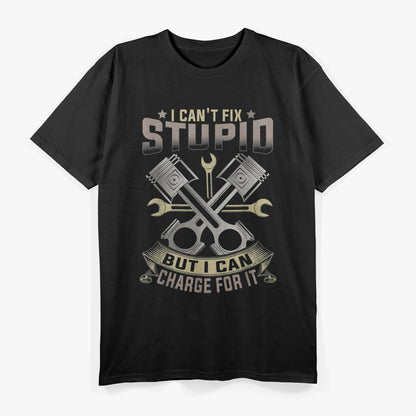 Mechanic Car I Can't Fix Stupid Fixing Stupid Costs Extra T-Shirt