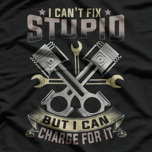 Mechanic Car I Can't Fix Stupid Fixing Stupid Costs Extra T-Shirt