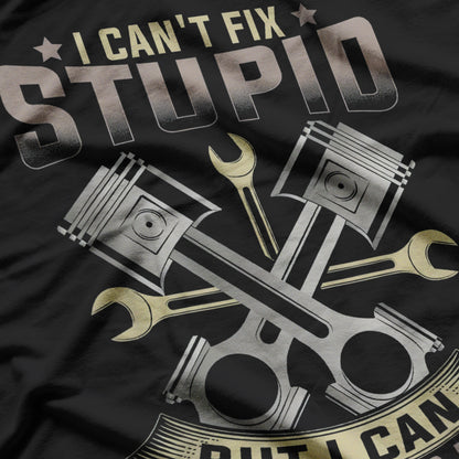 Mechanic Car I Can't Fix Stupid Fixing Stupid Costs Extra T-Shirt