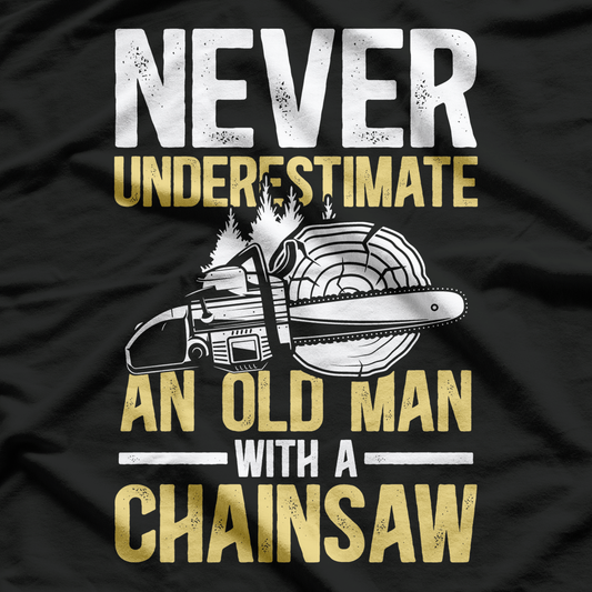 Never Underestimate An Old Man With a Chainsaw T-Shirt