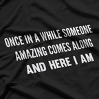 Once In A While Someone Amazing Comes Along And Here I Am T-Shirt