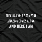 Once In A While Someone Amazing Comes Along And Here I Am T-Shirt