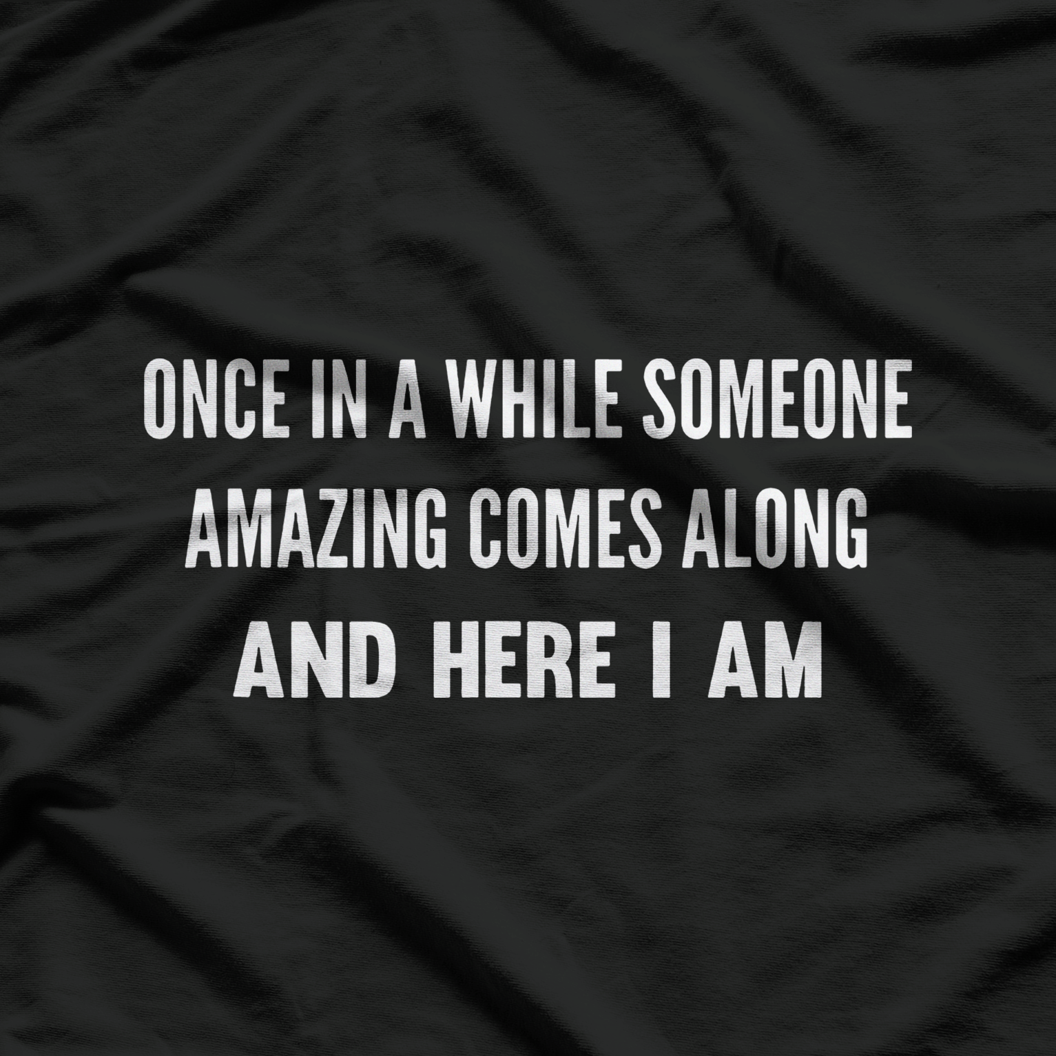 Once In A While Someone Amazing Comes Along And Here I Am T-Shirt