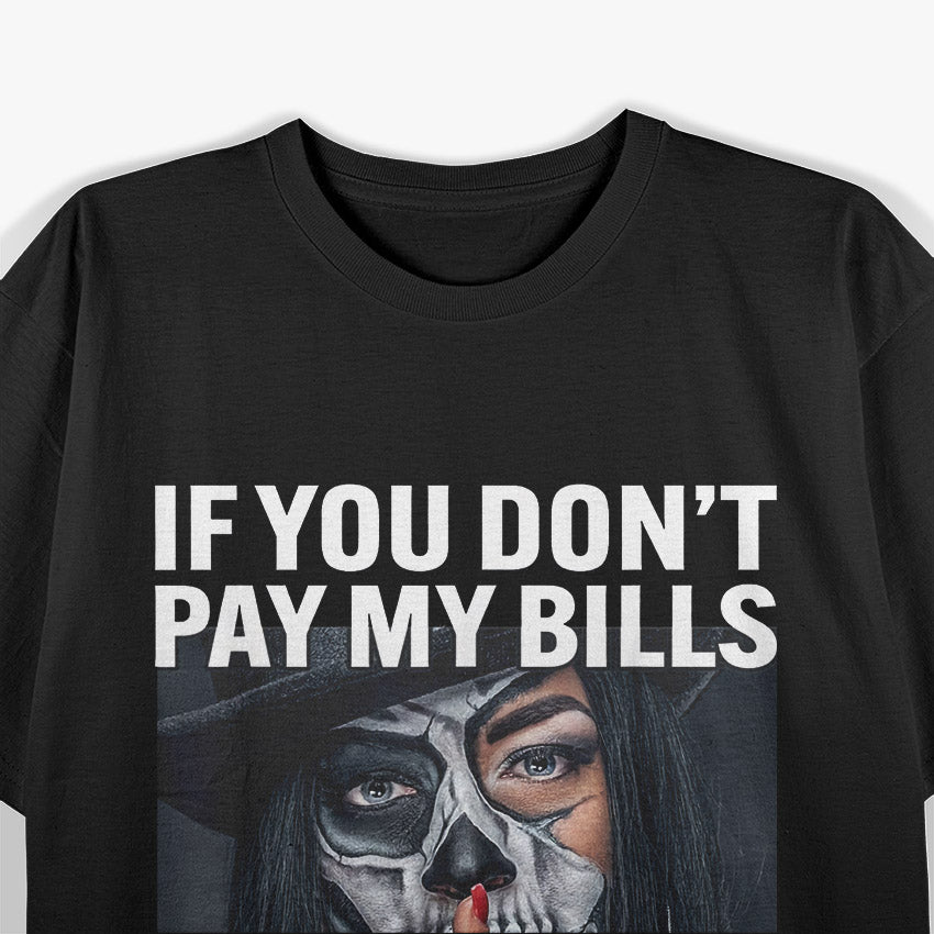 If You Don’t Pay My Bills – Funny Quote T-Shirt