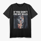 If You Don’t Pay My Bills – Funny Quote T-Shirt
